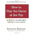 How to Play the Game at the Top: The 9 Rules for Consummate Corporate Effectiveness