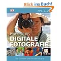Praxiskurs Digitale Fotografie: F�r Einsteiger & Fortgeschrittene: F�r Einsteiger und Fortgeschrittene