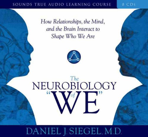 The Neurobiology of We: How Relationships, the Mind, and the Brain Interact to Shape Who We Are (Sounds True Audio Learning Course)