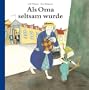 Als Oma seltsam wurde: Bilderbuch