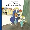 Als Oma seltsam wurde: Bilderbuch