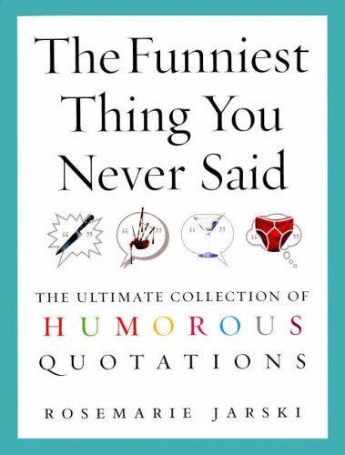 The Funniest Thing You Never Said: The Ultimate Collection of Humorous Quotations by Rosemarie Jarski (4-Nov-2004) Paperback