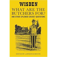 "What are the Butchers For?": And Other Splendid Cricket Quotations