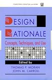 Design Rationale: Concepts, Techniques, and Use (Computers, Cognition, and Work Series)
