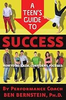 A Teen's Guide to Success: How to Be Calm, Confident, Focused