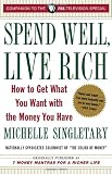 Spend Well, Live Rich (previously published as 7 Money Mantras for a Richer Life): How to Get What You Want with the Money You Have