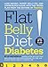 Flat Belly Diet! Diabetes: Lose Weight, Target Belly Fat, and Lower Blood Sugar with This Tested Plan from the Editors of Prevention