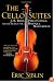The Cello Suites: J. S. Bach, Pablo Casals, and the Search for a Baroque Masterpiece