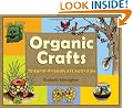 Organic Crafts: 75 Earth-Friendly Art Activities