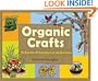 Organic Crafts: 75 Earth-Friendly Art Activities