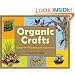 Organic Crafts: 75 Earth-Friendly Art Activities