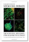 Fundamentals of the Stem Cell Debate: The Scientific, Religious, Ethical, and Political Issues