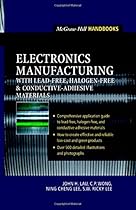 Electronics Manufacturing : with Lead-Free, Halogen-Free, and Conductive-Adhesive Materials Electronics Manufacturing : with Lead-Free, Halogen-Free, and Conductive-Adhesive Materials