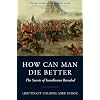 HOW CAN MAN DIE BETTER: The Secrets of Isandlwana Revealed