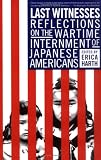  : Last Witnesses: Reflections on the Wartime Internment of Japanese Americans