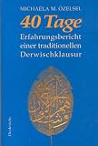 40 Tage: Erfahrungsbericht einer traditionellen Derwischklausur - Michaela M. &Ouml;zelsel