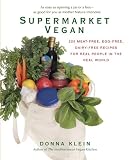 Supermarket Vegan: 225 Meat Free, Egg Free, Dairy Free Recipes for Real People in the Real World Supermarket Vegan: 225 Meat Free, Egg Free, Dairy Free Recipes for Real People in the Real World