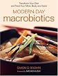 Modern-Day Macrobiotics: Transform Your Diet and Feed Your Mind, Body and Spirit