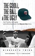 The Good, the Bad, and the Ugly Minnesota Twins: Heart-Pounding, Jaw-Dropping, and Gut-Wrenching Moments from Minnesota Twins History (The Good, the Bad, ... the Ugly) (The Good, the Bad, and the Ugly)