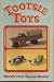 Tootsie Toys: World's First Diecast Models (Tootsietoys) Tootsie Toys: World's First Diecast Models (Tootsietoys)