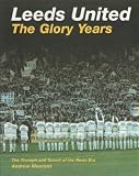 Leeds United : the glory years : the triumph and tumult of the Revie era