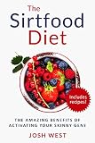 The Sirtfood Diet: The Amazing Benefits of Activating Your Skinny Gene, Including Recipes! (Healthy Diets and Fitness Series. Sirtfood, Smoothies, Paleo Book 1)