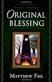 Original Blessing: A Primer in Creation Spirituality Presented in Four Paths, Twenty-Six Themes, and Two Questions