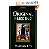 Original Blessing: A Primer in Creation Spirituality Presented in Four Paths, Twenty-Six Themes, and Two Questions