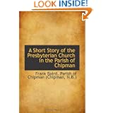 A Short Story of the Presbyterian Church in the Parish of Chipman by Frank Baird and N.B.), . Parish of Chipman (Chipman