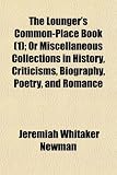 The Loungers Common-Place Book (1); Or Miscellaneous Collections in History, Criticisms, Biography, Poetry, and Romance