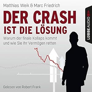 Der Crash ist die Lösung: Warum der finale Kollaps kommt und wie Sie Ihr Vermögen retten