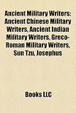 Ancient Military Writers: Ancient Chinese Military Writers, Ancient Indian Military Writers, Greco-Roman Military Writers, Sun Tzu, Josephus