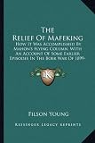 The Relief Of Mafeking: How It Was Accomplished By Mahon's Flying Column, With An Account Of Some Earlier Episodes In The Boer War Of 1899-1900 (1900)