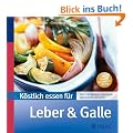 K�stlich essen f�r Leber und Galle: �ber 130 Rezepte: schonend, bek�mmlich und leicht