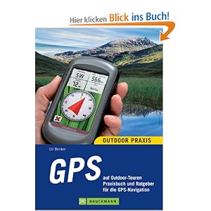 GPS auf Outdoor-Touren: Praxisbuch und Ratgeber f�r die GPS-Navigation