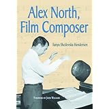 alex north film composer a biography with musical analyses of ia streetcar named desire spartacus the misfits