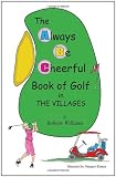 The Always Be Cheerful Book of Golf in The Villages