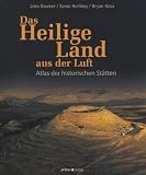Das Heilige Land aus der Luft: Atlas der historischen St&auml;tten - 
