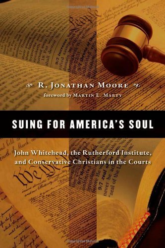 Suing for America's Soul: John Whitehead, The Rutherford Institute, and Conservative Christians in the Courts (Emory University Studies in Law and Religion)