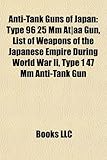 Anti-Tank Guns of Japan Anti-Tank Guns of Japan: Type 96 25 MM At-AA Gun, List of Weapons of the Japanese Emptype 96 25 MM At-AA Gun, List of Weapons-