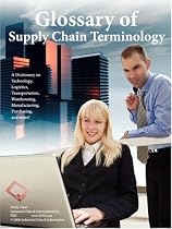 Glossary of Supply Chain Terminology A Dictionary On Technology, Logistics, Transportation, Warehousing, Manufacturing, Purchasing, and More!