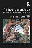 The roots of religion : exploring the cognitive science of religion