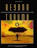 Beyond Trauma: Conversations on Traumatic Incident Reduction