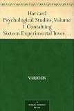 Harvard Psychological Studies, Volume 1 Containing Sixteen Experimental Investigations from the Harvard Psychological Laboratory. Harvard Psychological Studies, Volume 1 Containing Sixteen Experimental Investigations from the Harvard Psychological Laboratory.