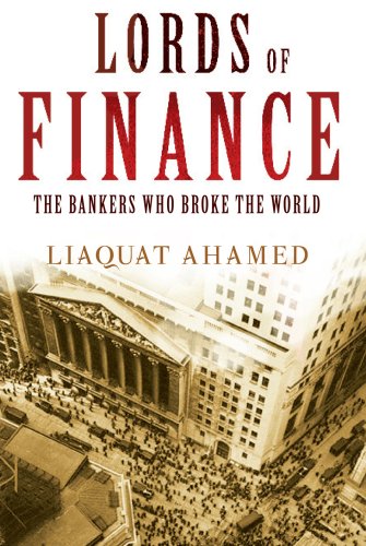 Lords of Finance: 1929, The Great Depression - and the Bankers Who Broke the World by Liaquat Ahamed