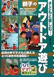 子どもと楽しむ!親子のアウトドア遊び (パパ!ママ!教えて!)