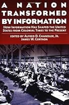 A Nation Transformed by Information: How Information Has Shaped the United States from Colonial Times to the Present A Nation Transformed by Information: How Information Has Shaped the United States from Colonial Times to the Present