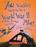 You Wouldn't Want to Be a World War II Pilot!: Air Battles You Might Not Survive