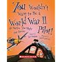 You Wouldn't Want to Be a World War II Pilot!: Air Battles You Might Not Survive (You Wouldn't Want to...)