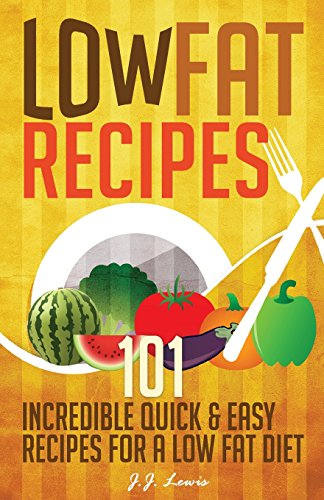 low fat recipes 101 incredible quick  easy recipes for a low fat diet